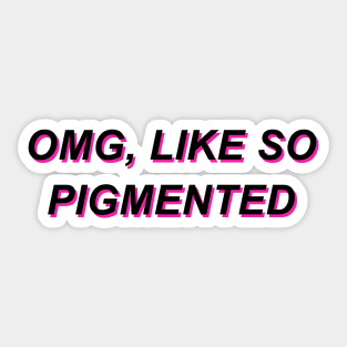 Omg, like so pigmented Sticker